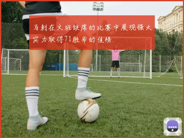 马刺在文班缺席的比赛中展现强大实力取得71胜率的佳绩