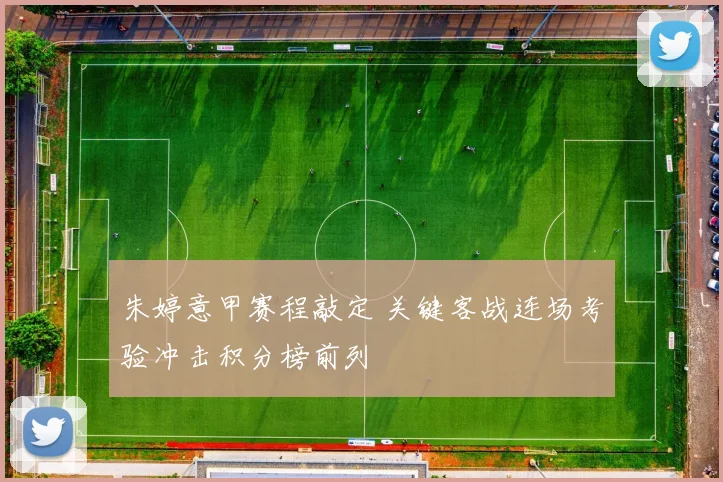 朱婷意甲赛程敲定 关键客战连场考验冲击积分榜前列