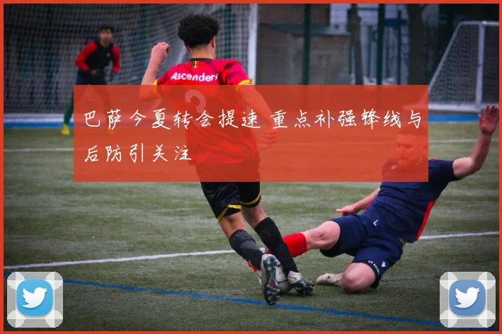 巴萨今夏转会提速 重点补强锋线与后防引关注