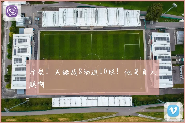 炸裂！关键战8场造10球！他是真大腿啊