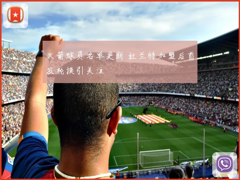 火箭球员名单更新 杜兰特加盟后首发轮换引关注